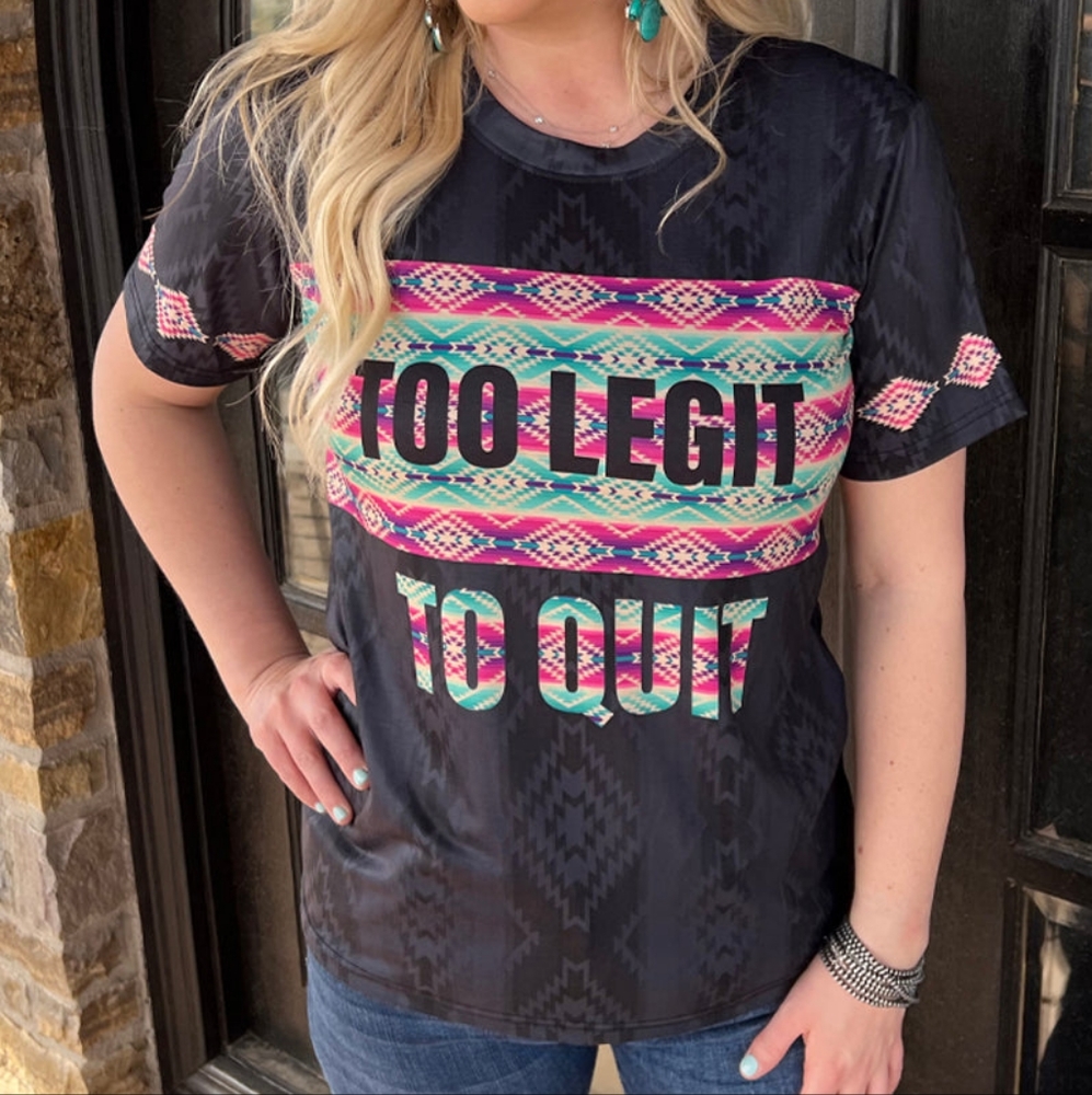 016 TOO LEGIT TO QUIT SHIRT SOUTHWESTERN COWGIRL BOHO AZTEC PRINT DRYFIT